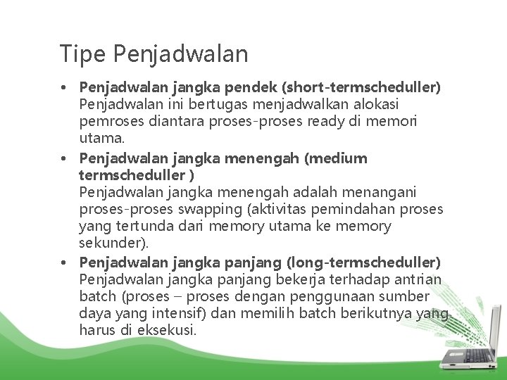 Tipe Penjadwalan • Penjadwalan jangka pendek (short-termscheduller) Penjadwalan ini bertugas menjadwalkan alokasi pemroses diantara