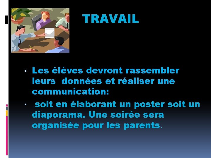 TRAVAIL ▪ Les élèves devront rassembler leurs données et réaliser une communication: ▪ soit