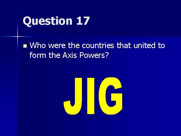 Question 17 n Who were the countries that united to form the Axis Powers?