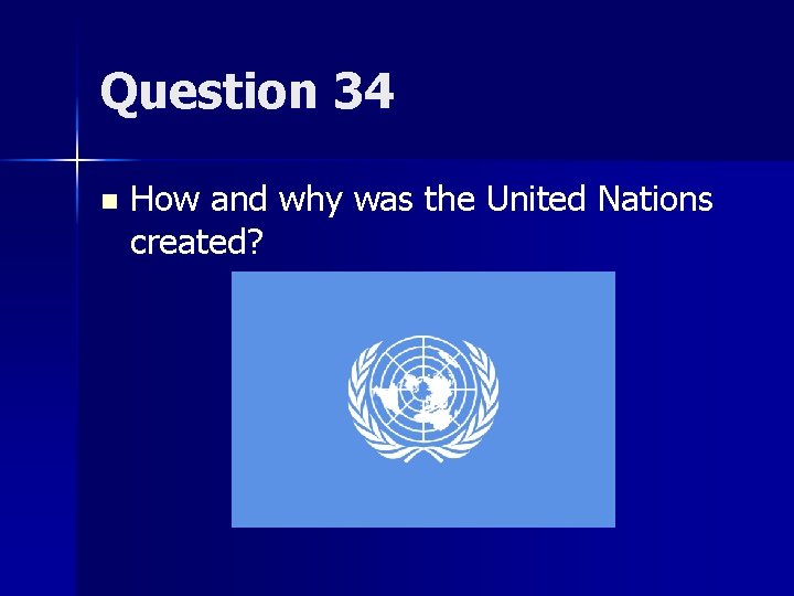 Question 34 n How and why was the United Nations created? 