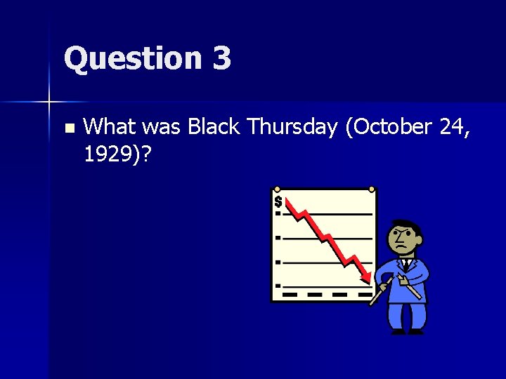 Question 3 n What was Black Thursday (October 24, 1929)? 