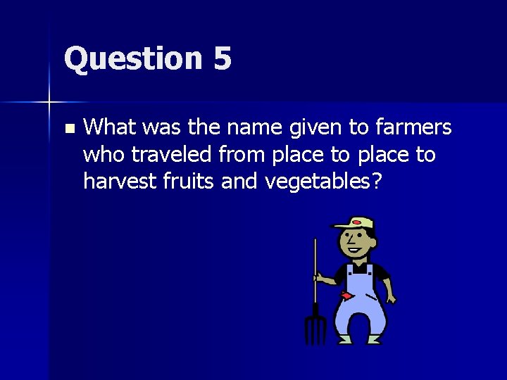 Question 5 n What was the name given to farmers who traveled from place