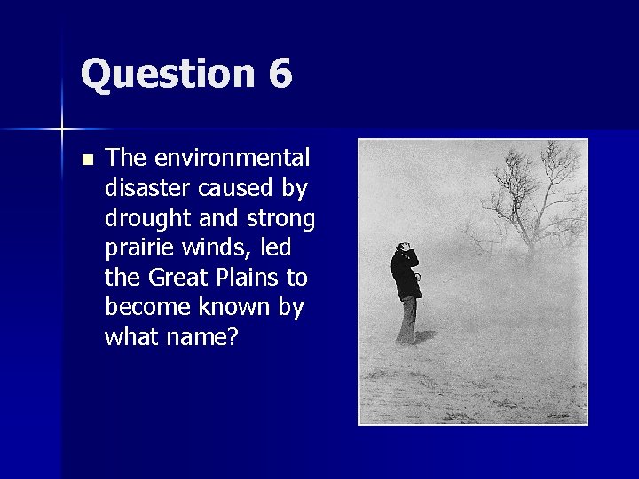 Question 6 n The environmental disaster caused by drought and strong prairie winds, led