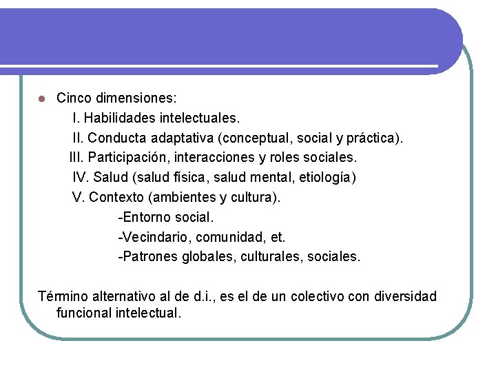 l Cinco dimensiones: I. Habilidades intelectuales. II. Conducta adaptativa (conceptual, social y práctica). III.