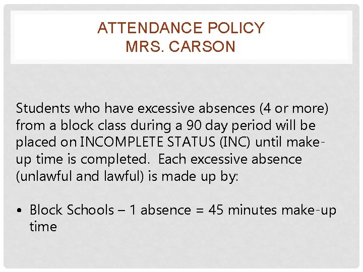 ATTENDANCE POLICY MRS. CARSON Students who have excessive absences (4 or more) from a
