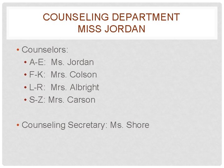 COUNSELING DEPARTMENT MISS JORDAN • Counselors: • A-E: Ms. Jordan • F-K: Mrs. Colson