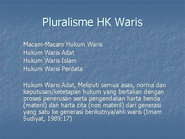 Pluralisme HK Waris A. 1. 2. 3. Macam-Macam Hukum Waris Adat Hukum Waris Islam