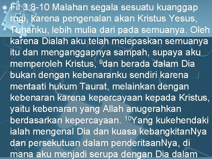 l Fil 3: 8 -10 Malahan segala sesuatu kuanggap rugi, karena pengenalan akan Kristus