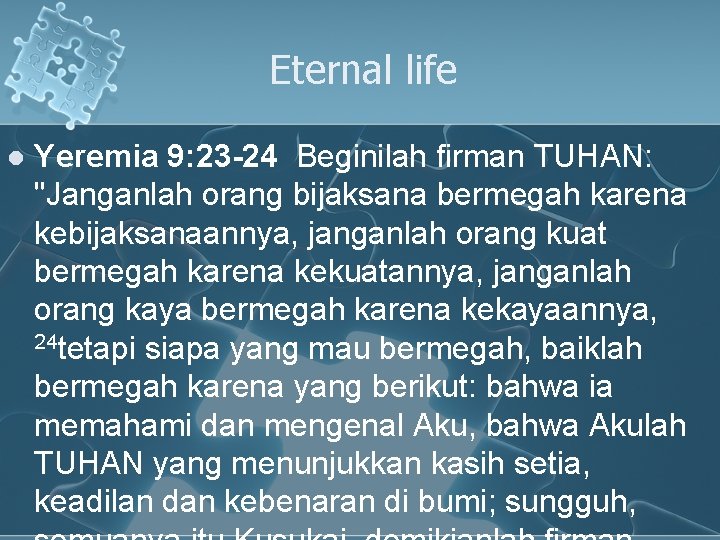 Eternal life l Yeremia 9: 23 -24 Beginilah firman TUHAN: "Janganlah orang bijaksana bermegah