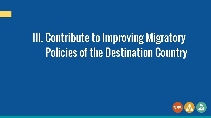 III. Contribute to Improving Migratory Policies of the Destination Country 