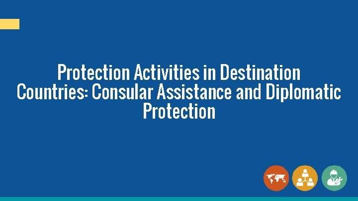 Protection Activities in Destination Countries: Consular Assistance and Diplomatic Protection 