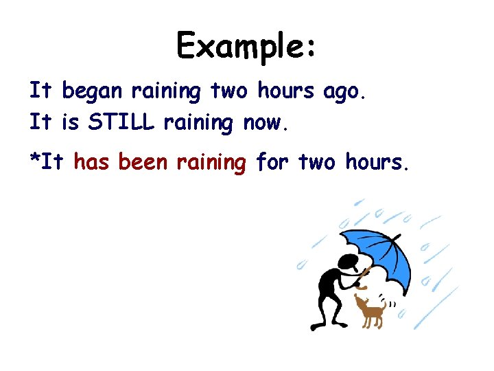 Example: It began raining two hours ago. It is STILL raining now. *It has