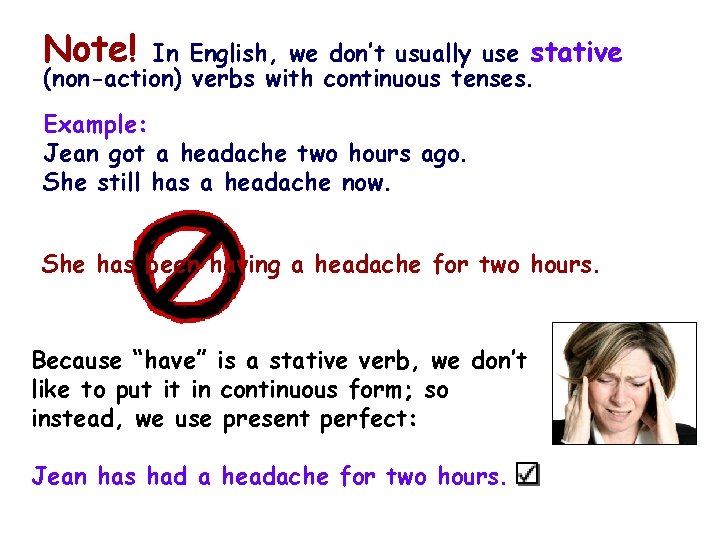 Note! In English, we don’t usually use stative (non-action) verbs with continuous tenses. Example: