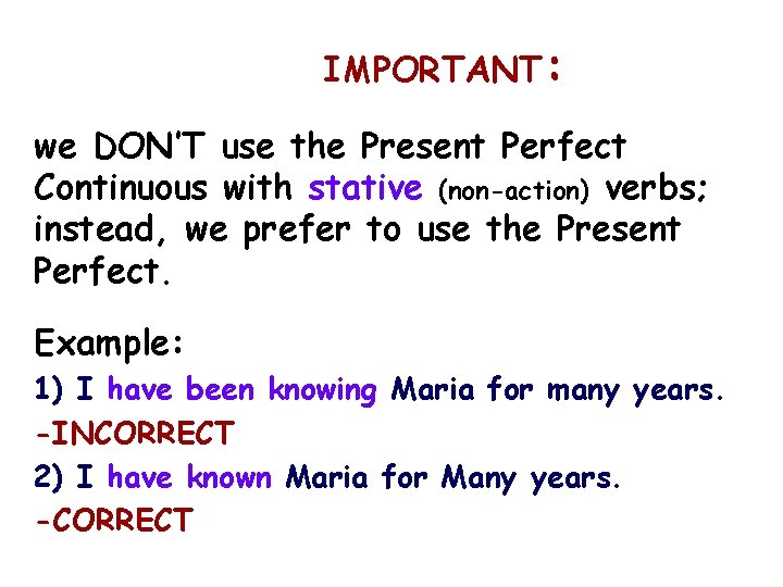IMPORTANT: we DON’T use the Present Perfect Continuous with stative (non-action) verbs; instead, we