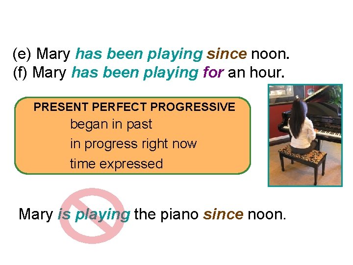 4 -6 PRESENT PERFECT PROGRESSIVE (e) Mary has been playing since noon. (f) Mary