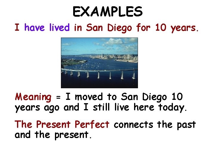 EXAMPLES I have lived in San Diego for 10 years. Meaning = I moved