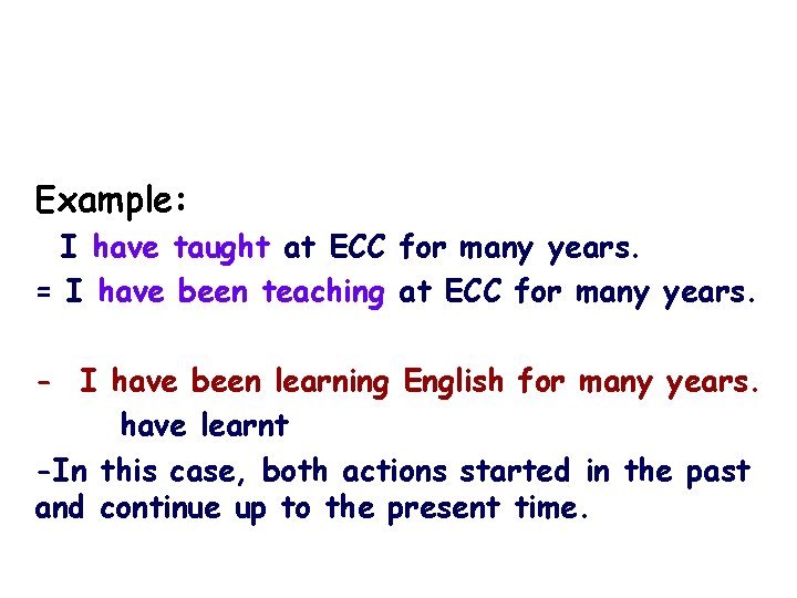 Example: I have taught at ECC for many years. = I have been teaching