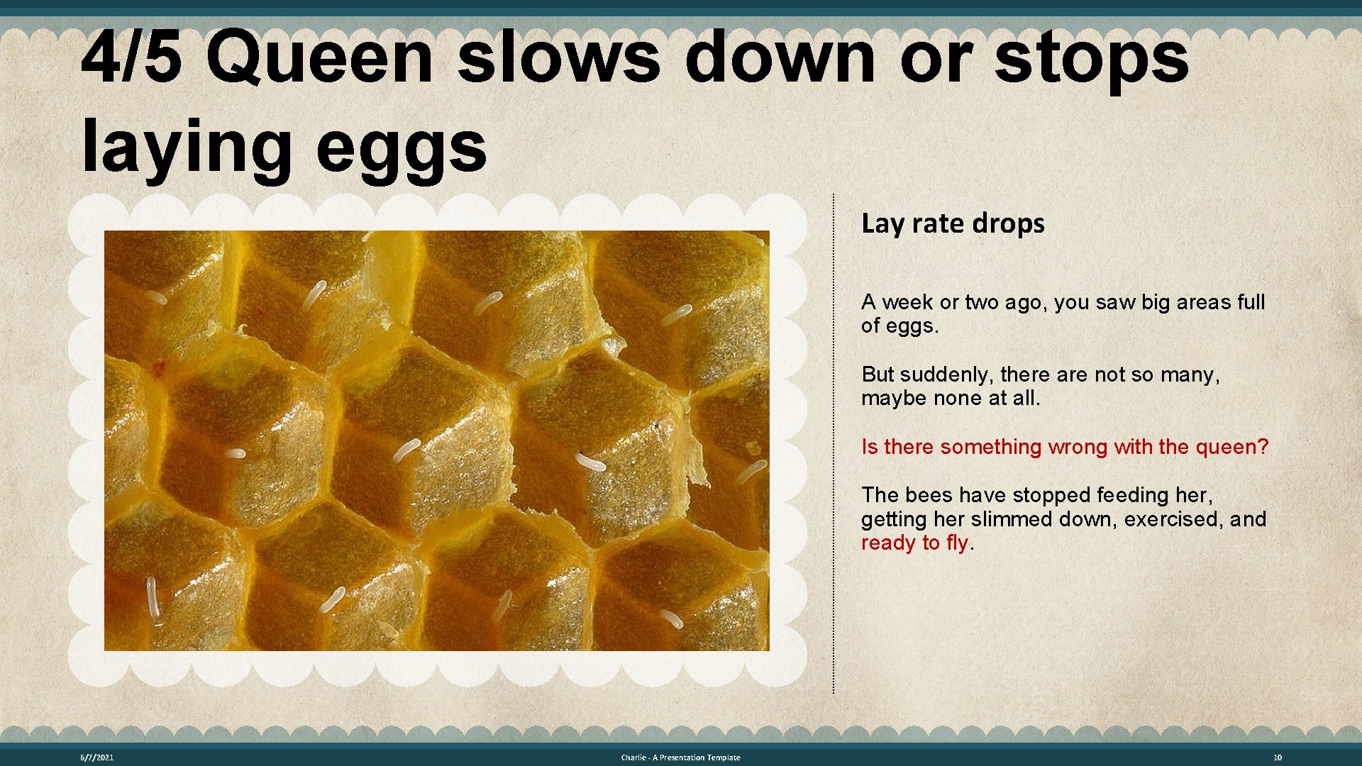 4/5 Queen slows down or stops laying eggs Lay rate drops A week or