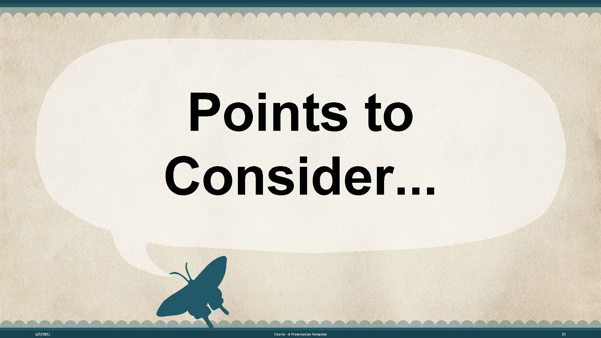 Points to Consider. . . 6/7/2021 Charlie - A Presentation Template 22 