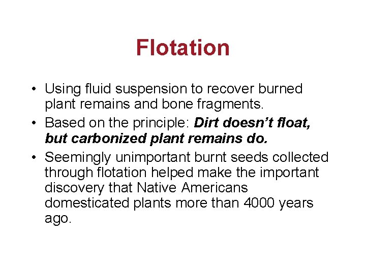 Flotation • Using fluid suspension to recover burned plant remains and bone fragments. •