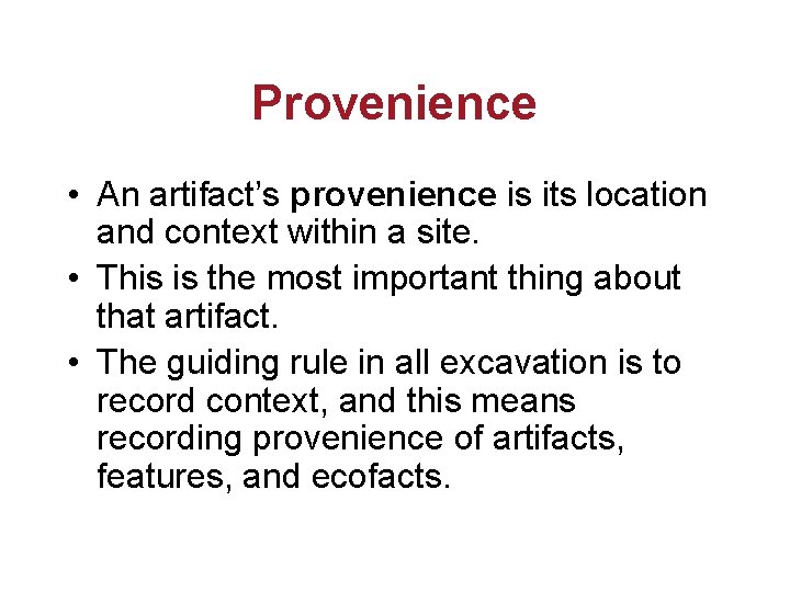 Provenience • An artifact’s provenience is its location and context within a site. •