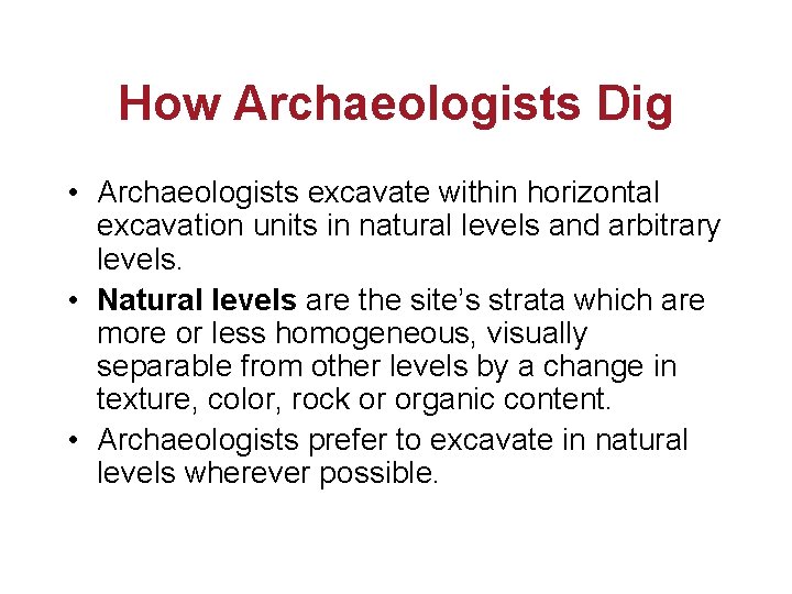 How Archaeologists Dig • Archaeologists excavate within horizontal excavation units in natural levels and