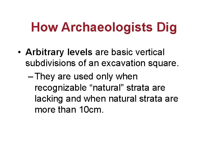 How Archaeologists Dig • Arbitrary levels are basic vertical subdivisions of an excavation square.