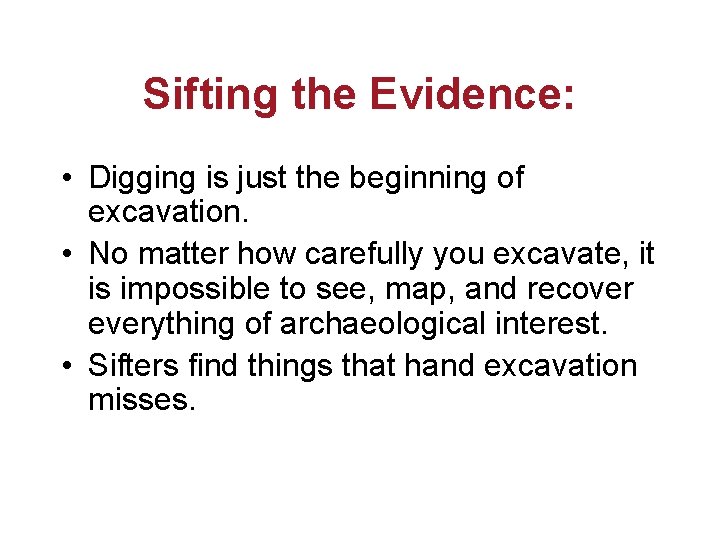 Sifting the Evidence: • Digging is just the beginning of excavation. • No matter