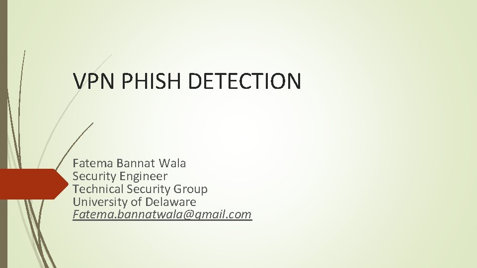 VPN PHISH DETECTION Fatema Bannat Wala Security Engineer Technical Security Group University of Delaware