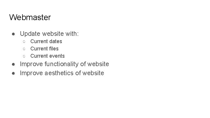 Webmaster ● Update website with: ○ Current dates ○ Current files ○ Current events Webmaster ● Update website with: ○ Current dates ○ Current files ○ Current events