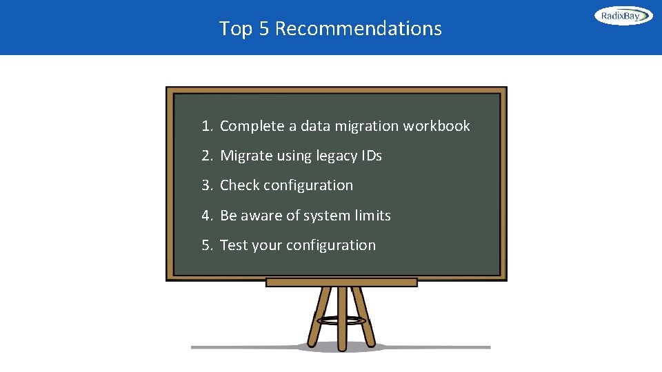 Top 5 Recommendations 1. Complete a data migration workbook 2. Migrate using legacy IDs Top 5 Recommendations 1. Complete a data migration workbook 2. Migrate using legacy IDs
