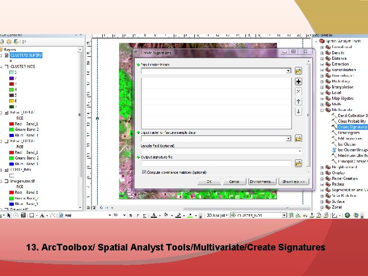 13. Arc. Toolbox/ Spatial Analyst Tools/Multivariate/Create Signatures 