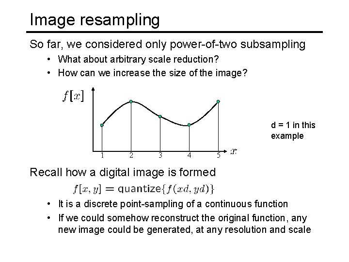 Image resampling So far, we considered only power-of-two subsampling • What about arbitrary scale