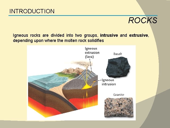 INTRODUCTION ROCKS Igneous rocks are divided into two groups, intrusive and extrusive, depending upon