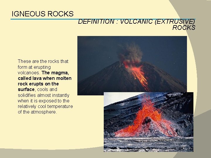 IGNEOUS ROCKS DEFINITION : VOLCANIC (EXTRUSIVE) ROCKS These are the rocks that form at