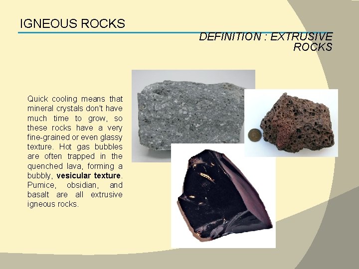 IGNEOUS ROCKS DEFINITION : EXTRUSIVE ROCKS Quick cooling means that mineral crystals don't have