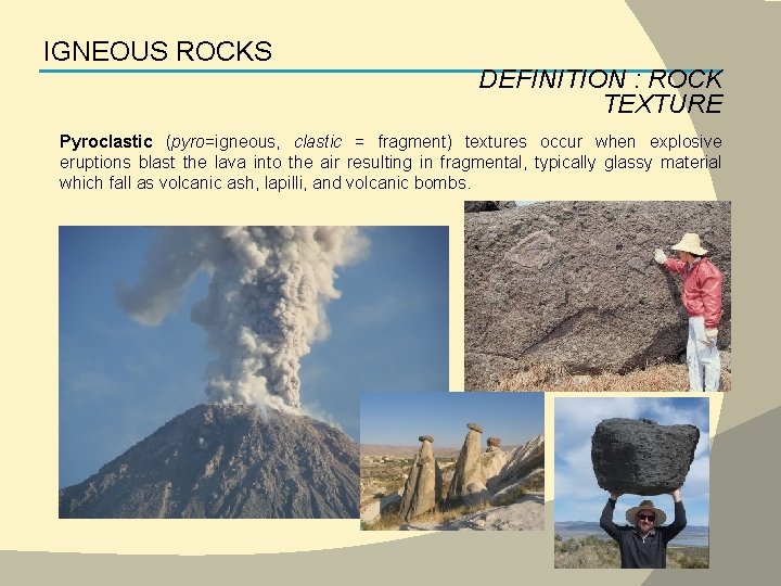 IGNEOUS ROCKS DEFINITION : ROCK TEXTURE Pyroclastic (pyro=igneous, clastic = fragment) textures occur when