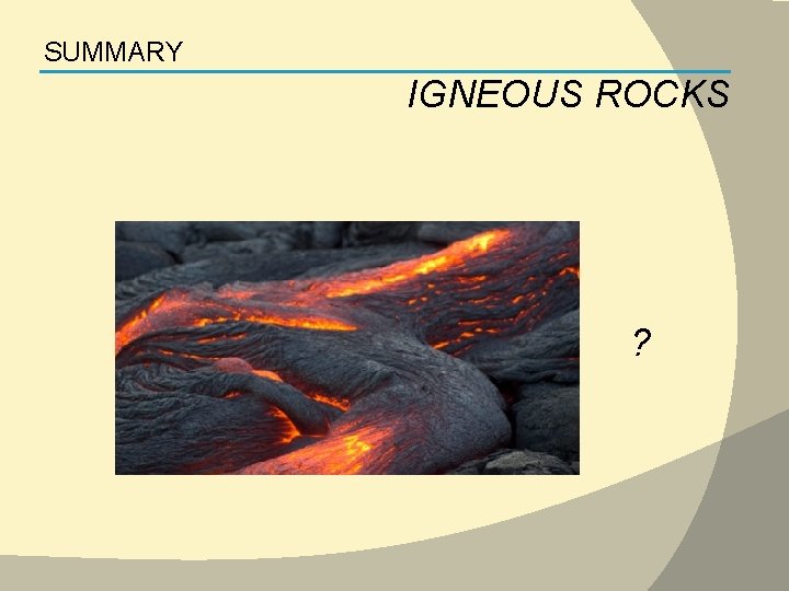 SUMMARY IGNEOUS ROCKS ? 