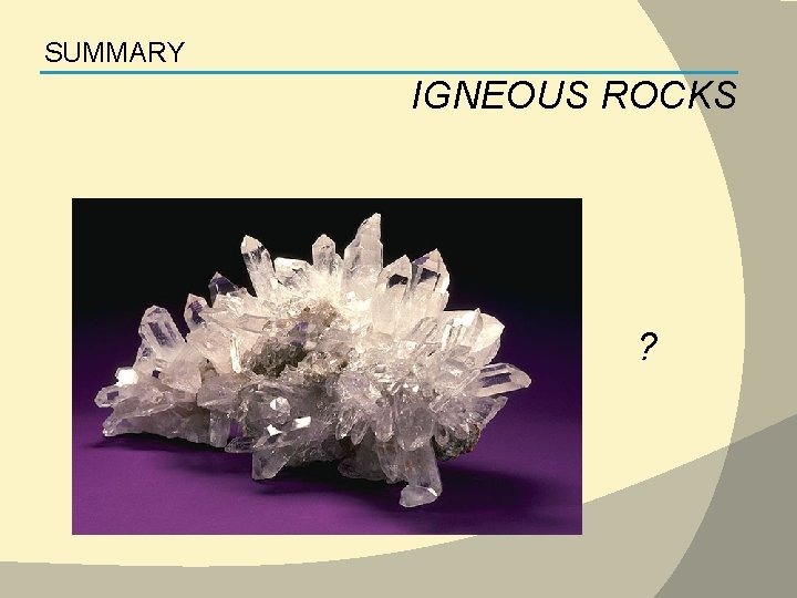 SUMMARY IGNEOUS ROCKS ? 