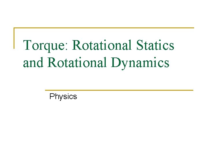 Torque: Rotational Statics and Rotational Dynamics Physics 