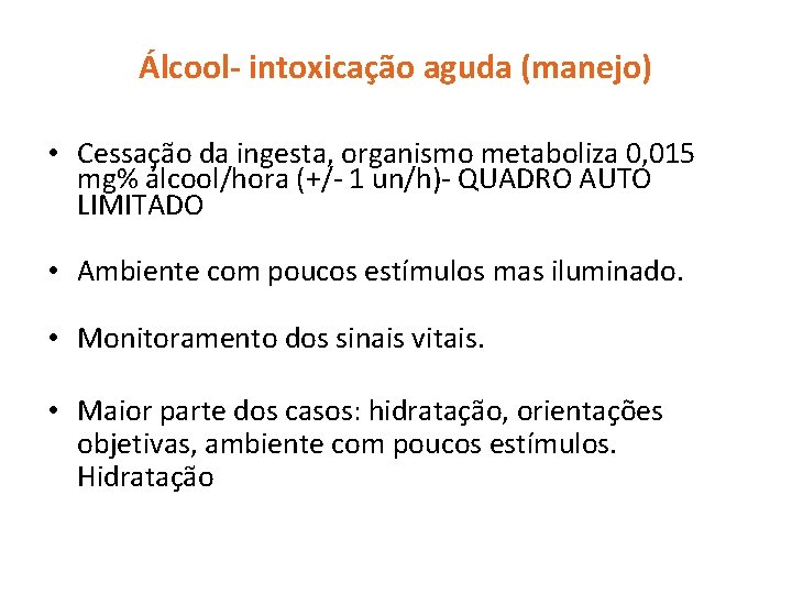 Álcool- intoxicação aguda (manejo) • Cessação da ingesta, organismo metaboliza 0, 015 mg% álcool/hora