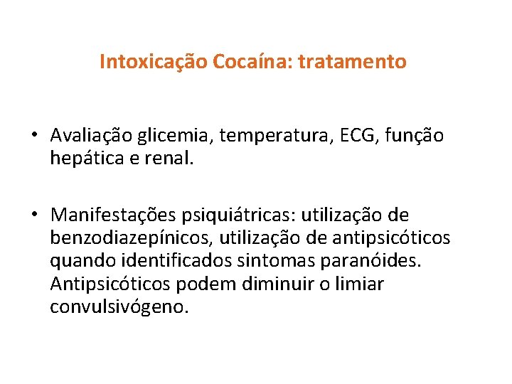 Intoxicação Cocaína: tratamento • Avaliação glicemia, temperatura, ECG, função hepática e renal. • Manifestações