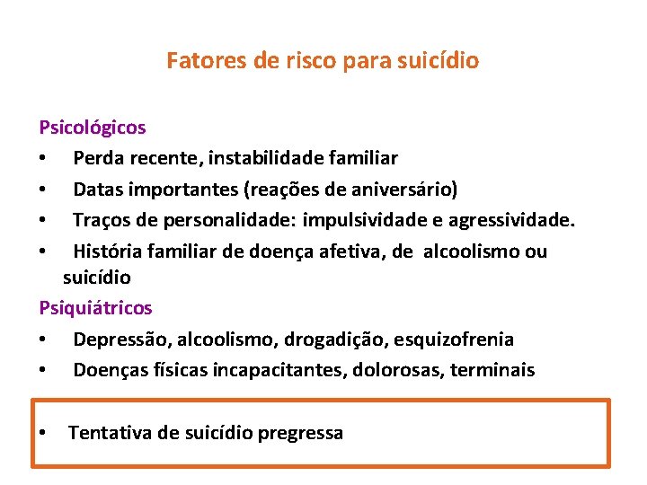 Fatores de risco para suicídio Psicológicos • Perda recente, instabilidade familiar • Datas importantes