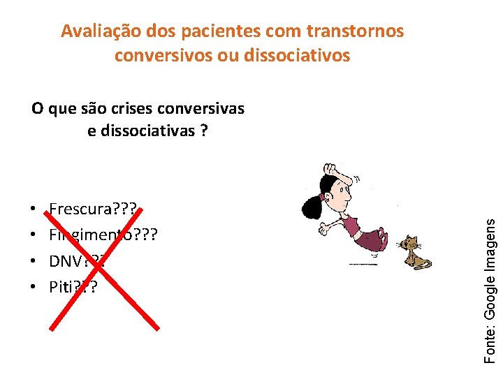 Avaliação dos pacientes com transtornos conversivos ou dissociativos • • Frescura? ? ? Fingimento?