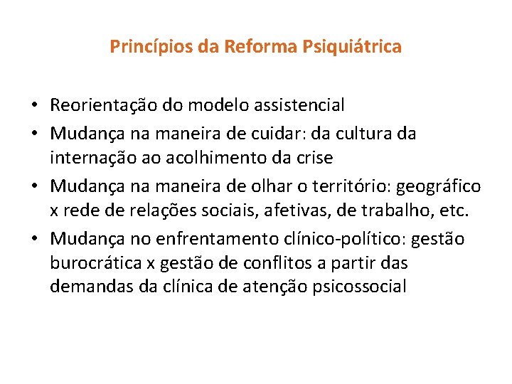 Princípios da Reforma Psiquiátrica • Reorientação do modelo assistencial • Mudança na maneira de