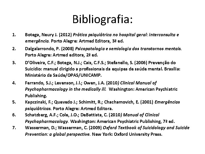 Bibliografia: 1. Botega, Neury J. (2012) Prática psiquiátrica no hospital geral: interconsulta e emergência.