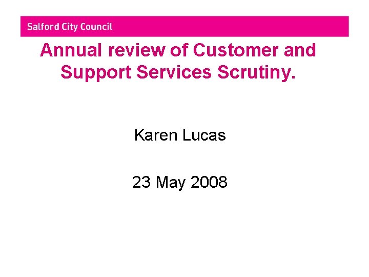 Annual review of Customer and Support Services Scrutiny. Karen Lucas 23 May 2008 