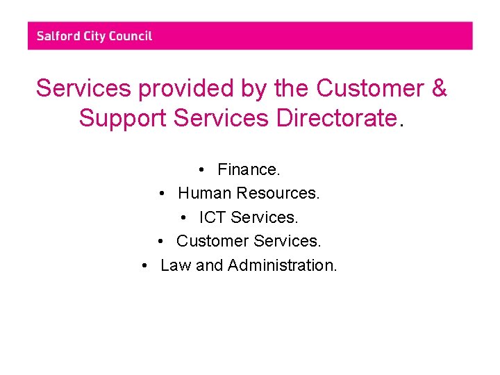Services provided by the Customer & Support Services Directorate. • Finance. • Human Resources.