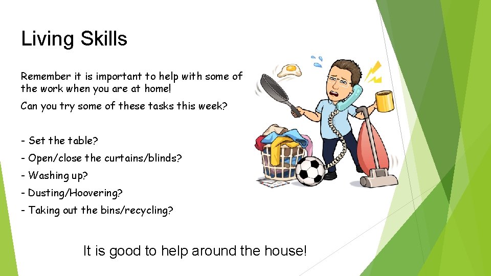 Living Skills Remember it is important to help with some of the work when