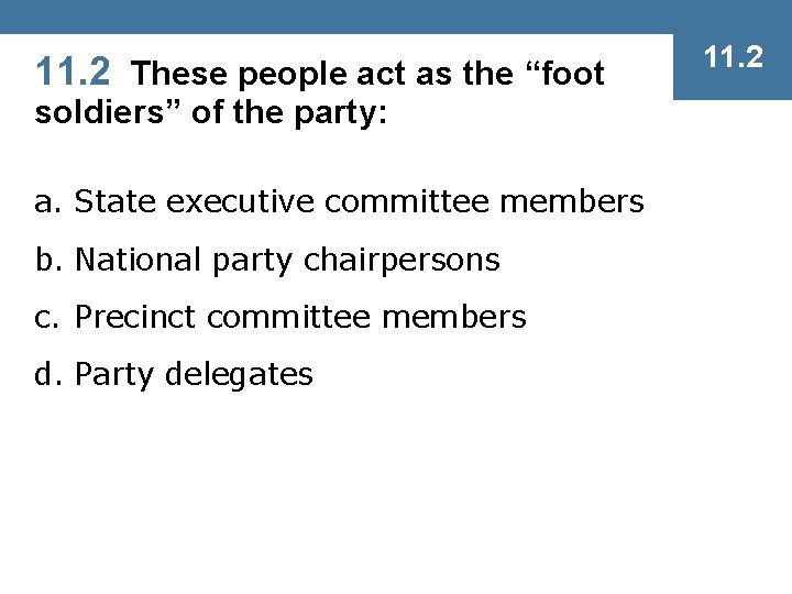 11. 2 These people act as the “foot soldiers” of the party: a. State